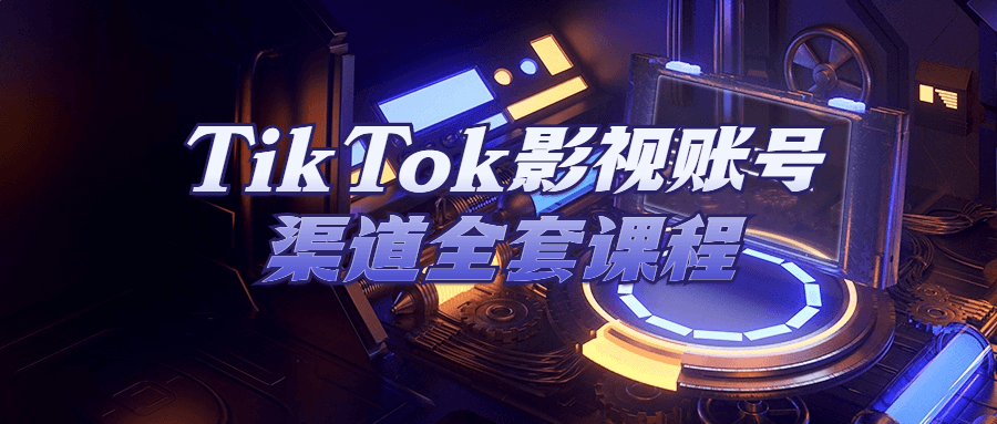 TikTok影视账号渠道全套课程-全面游戏