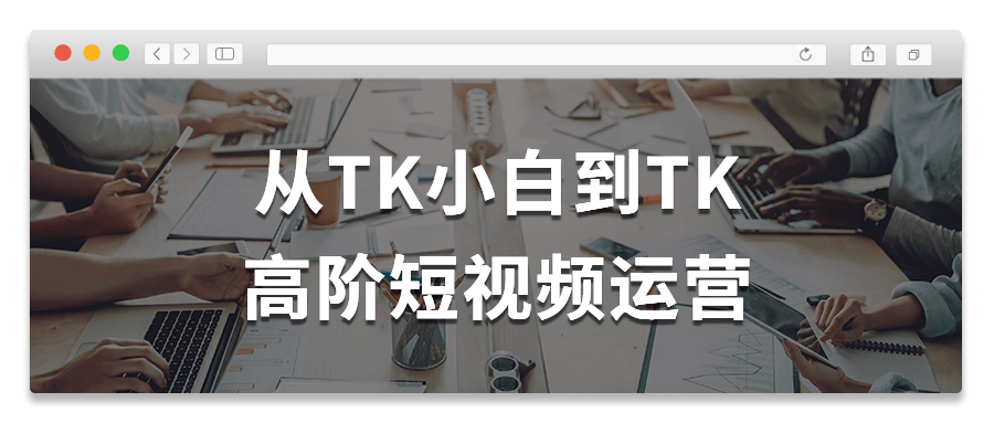 从TK小白到TK高阶短视频运营-全面游戏